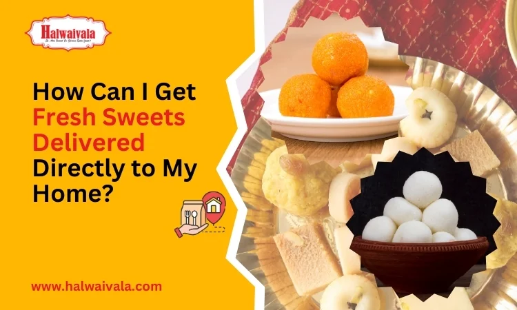 How Can I Get Fresh Sweets Delivered Directly to My Home?